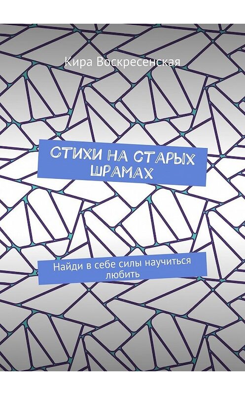 Обложка книги «Стихи на старых шрамах. Найди в себе силы научиться любить» автора Киры Воскресенская. ISBN 9785449063328.