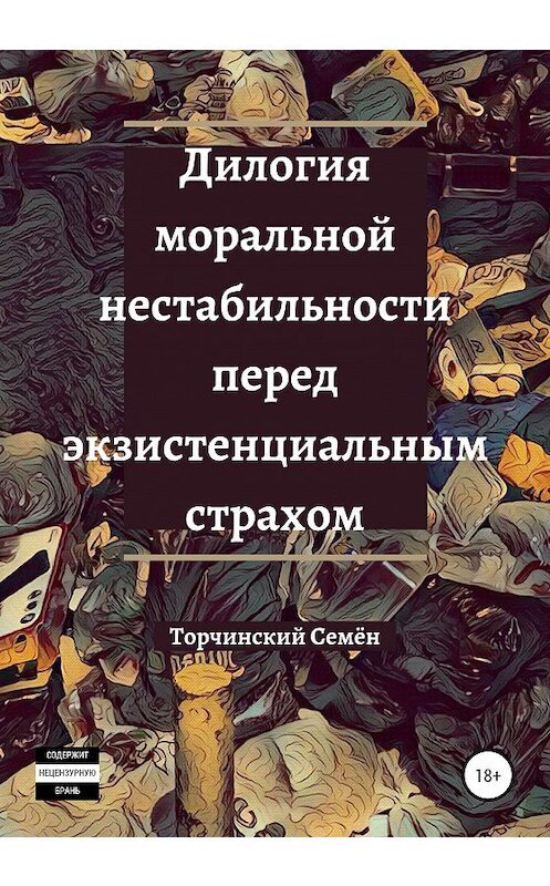 Обложка книги «Дилогия моральной нестабильности перед экзистенциальным страхом» автора Семёна Торчинския издание 2020 года.