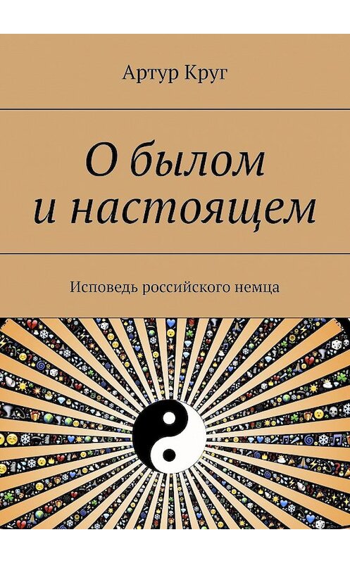 Обложка книги «О былом и настоящем. Исповедь российского немца» автора Артура Круга. ISBN 9785449350510.