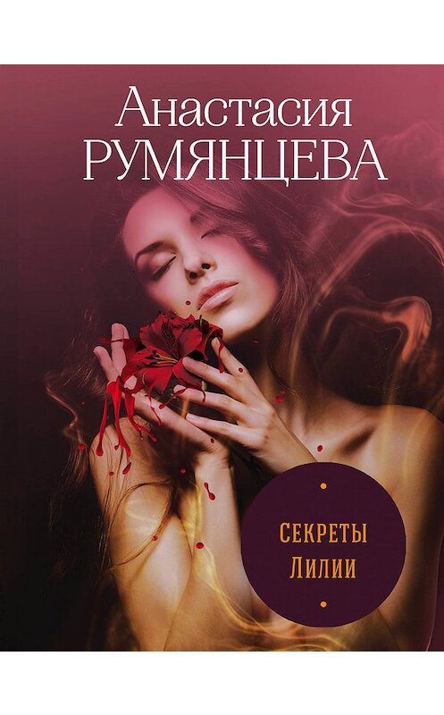 Обложка книги «Секреты Лилии» автора Анастасии Румянцевы. ISBN 9785041052492.