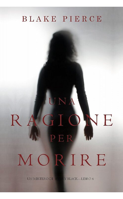 Обложка книги «Una Ragione per Morire» автора Блейка Пирса. ISBN 9781640298217.