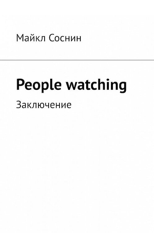 Обложка книги «People watching. Заключение» автора Майкла Соснина. ISBN 9785449393081.