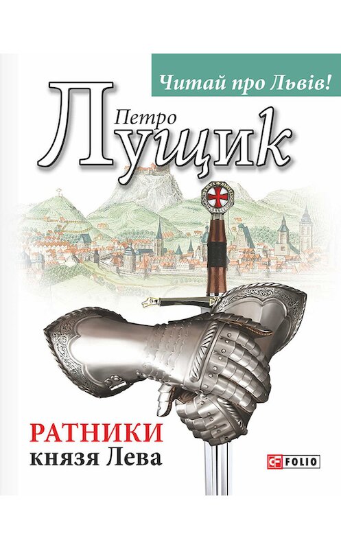 Обложка книги «Ратники князя Лева» автора Петро Лущика издание 2016 года.