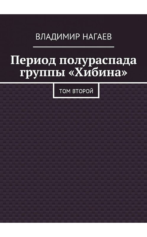 Обложка книги «Период полураспада группы «Хибина». Том второй» автора Владимира Нагаева. ISBN 9785448594496.