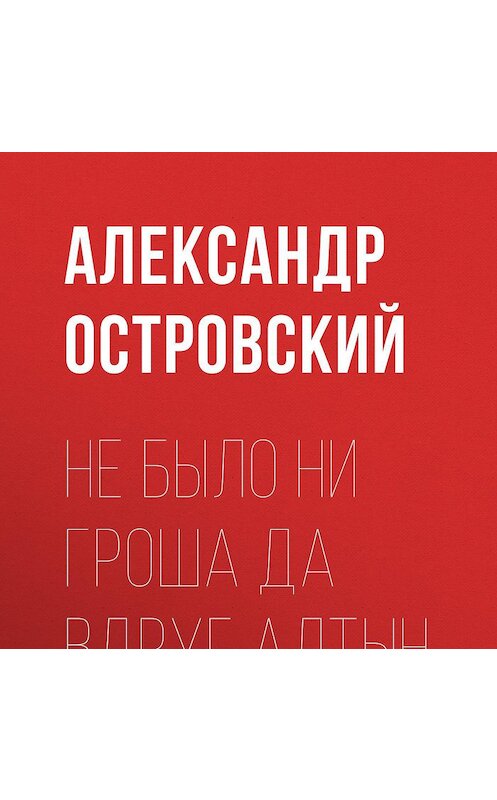 Обложка аудиокниги «Не было ни гроша да вдруг алтын» автора Александра Островския.