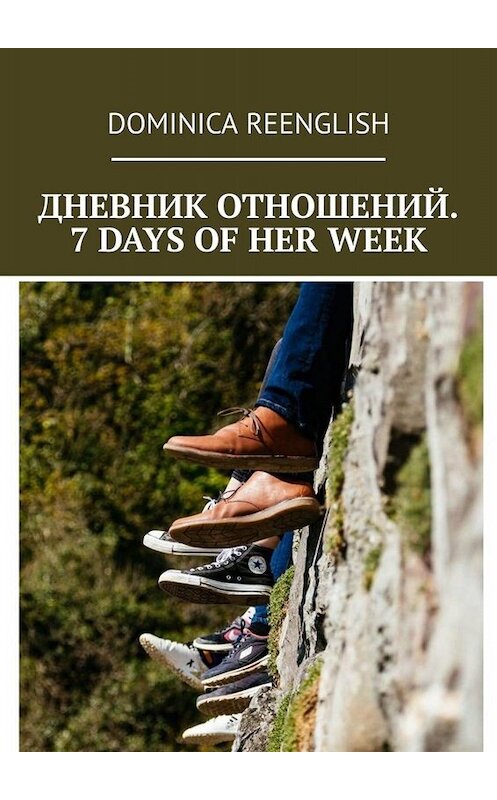 Обложка книги «Дневник отношений. 7 days of her week» автора Dominica Reenglish. ISBN 9785449846617.