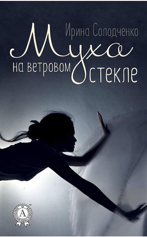 Обложка книги «Муха на ветровом стекле» автора Ириной Солодченко издание 2016 года.
