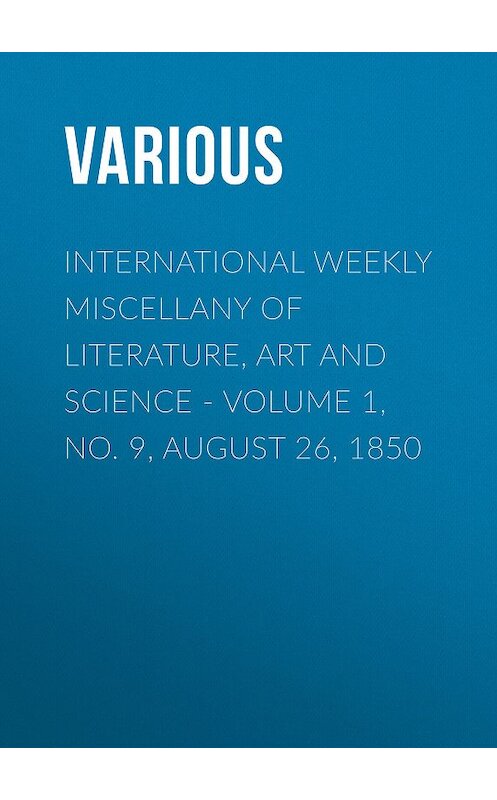 Обложка книги «International Weekly Miscellany of Literature, Art and Science - Volume 1, No. 9, August 26, 1850» автора Various.