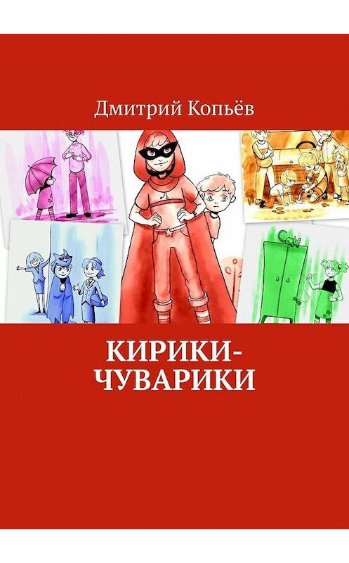 Обложка книги «Кирики-чуварики. Киносценарии, пьеса» автора Дмитрия Копьёва. ISBN 9785005116949.