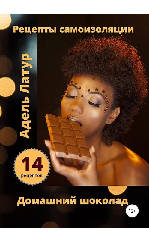 Обложка книги «Рецепты самоизоляции. Домашний шоколад» автора Аделя Латура издание 2020 года.