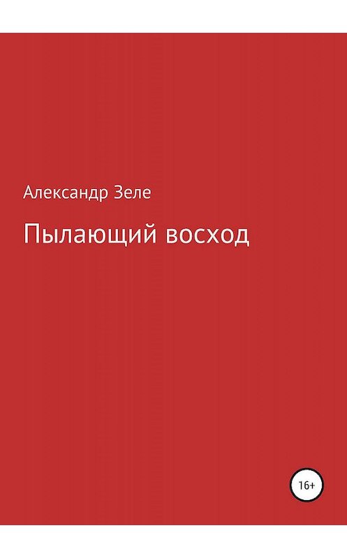 Обложка книги «Пылающий восход» автора Александр Зеле издание 2019 года.