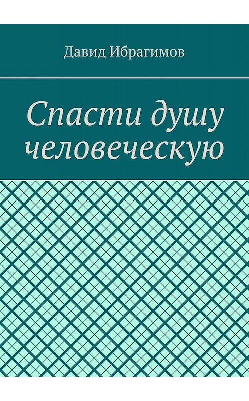 Обложка книги «Спасти душу человеческую» автора Давида Ибрагимова. ISBN 9785005063502.