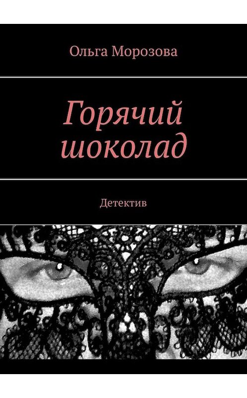 Обложка книги «Горячий шоколад. Детектив» автора Ольги Морозовы. ISBN 9785449699299.