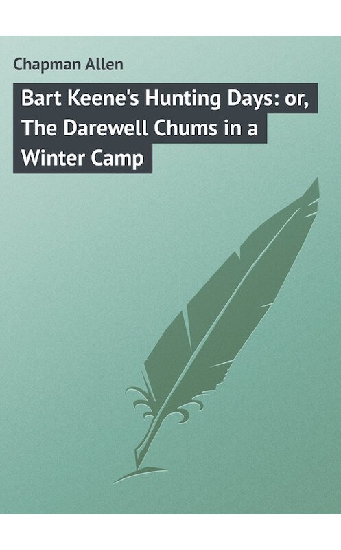 Обложка книги «Bart Keene's Hunting Days: or, The Darewell Chums in a Winter Camp» автора Allen Chapman.