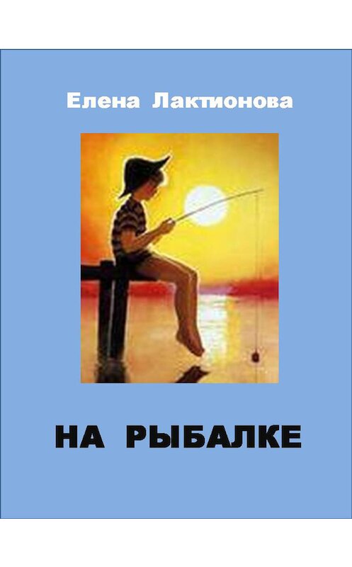 Обложка книги «На рыбалке» автора Елены Лактионовы.