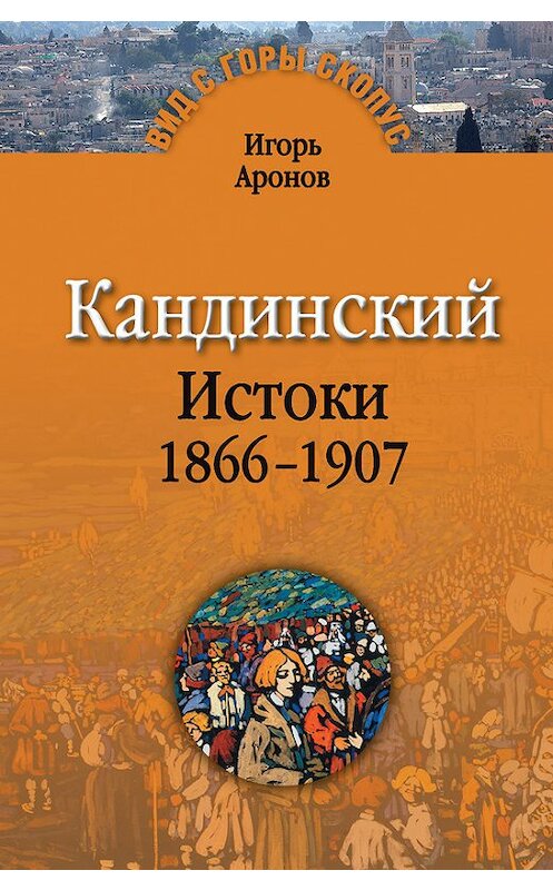 Обложка книги «Кандинский. Истоки. 1866-1907» автора Игоря Аронова издание 2010 года. ISBN 9785932733187.