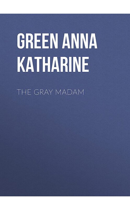 Обложка книги «The Gray Madam» автора Анны Грин.