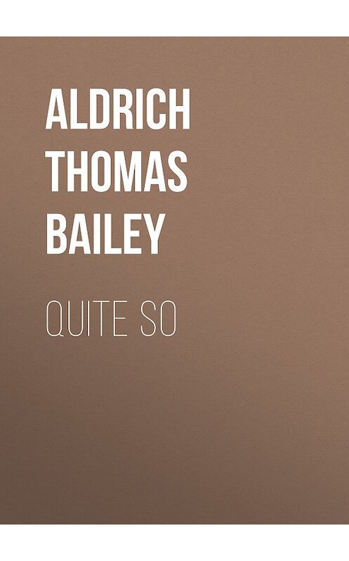 Обложка книги «Quite So» автора Thomas Aldrich.