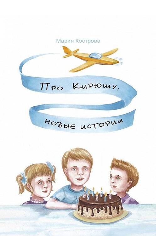 Обложка книги «Про Кирюшу: новые истории» автора Марии Костровы. ISBN 9785449090089.