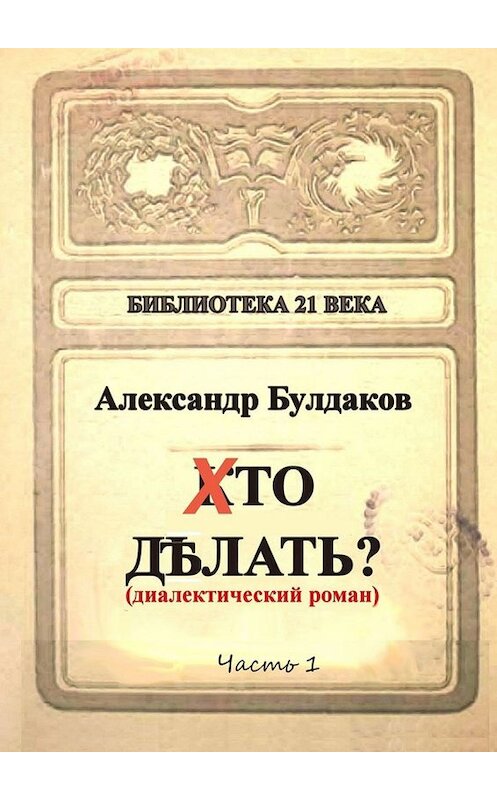 Обложка книги «Хто делать? Диалектический роман» автора Александра Булдакова. ISBN 9785449698421.