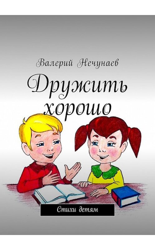 Обложка книги «Дружить хорошо. Стихи детям» автора Валерого Нечунаева. ISBN 9785449037756.