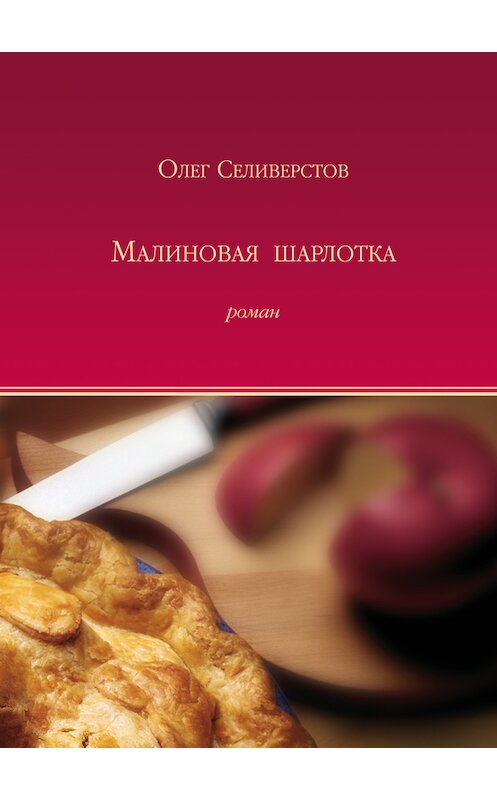 Обложка книги «Малиновая шарлотка» автора Олега Селиверстова издание 2005 года. ISBN 5762803627.