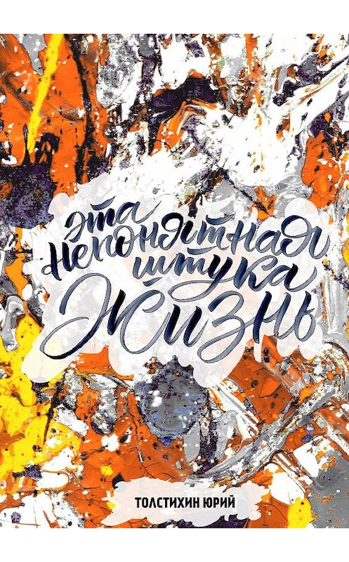 Обложка книги «Эта непонятная штука – ЖИЗНЬ» автора Юрия Толстихина. ISBN 9785449359483.