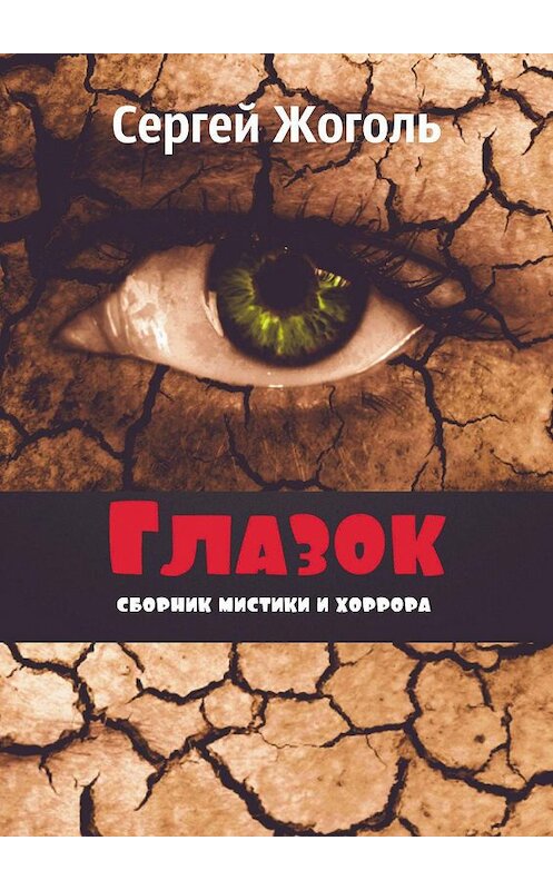 Обложка книги «Глазок. Сборник мистики и хоррора» автора Сергей Жоголи. ISBN 9785449017277.