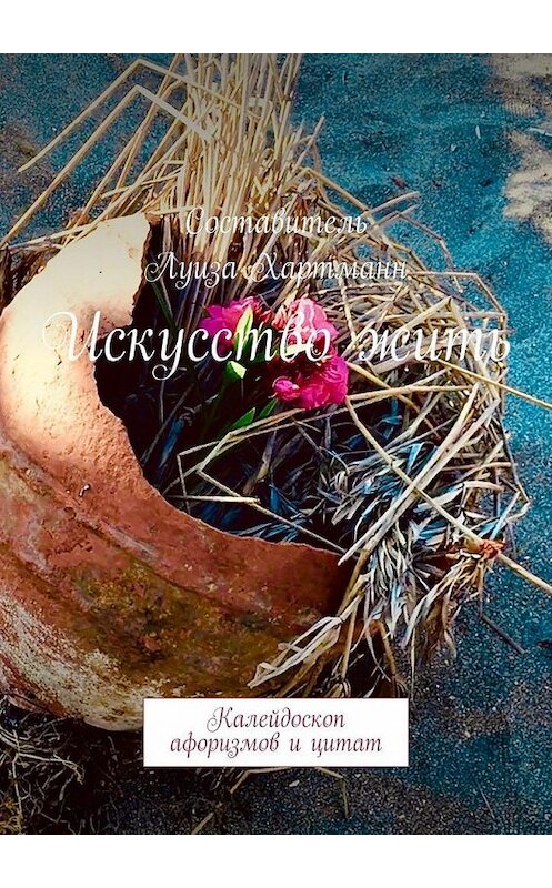 Обложка книги «Искусство жить. Калейдоскоп афоризмов и цитат» автора Луизы Хартманна. ISBN 9785005107084.
