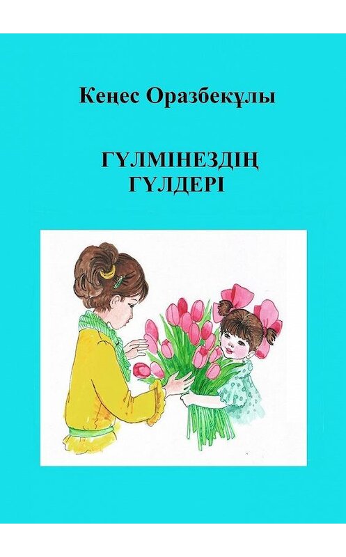 Обложка книги «Гүлмінездің гүлдері» автора Кеңес Оразбекұлы. ISBN 9785449898593.