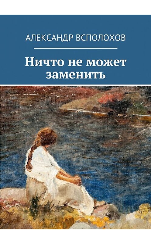 Обложка книги «Ничто не может заменить» автора Александра Всполохова. ISBN 9785448303142.