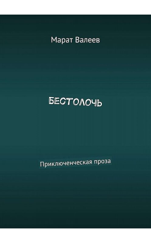 Обложка книги «Бестолочь. Приключенческая проза» автора Марата Валеева. ISBN 9785448548086.