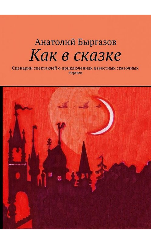 Обложка книги «Как в сказке. Сценарии спектаклей о приключениях известных сказочных героев» автора Анатолия Быргазова. ISBN 9785448399244.