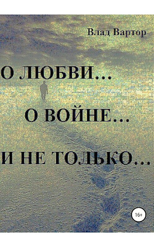 Обложка книги «О любви… о войне… и не только…» автора Влада Вартора издание 2018 года.