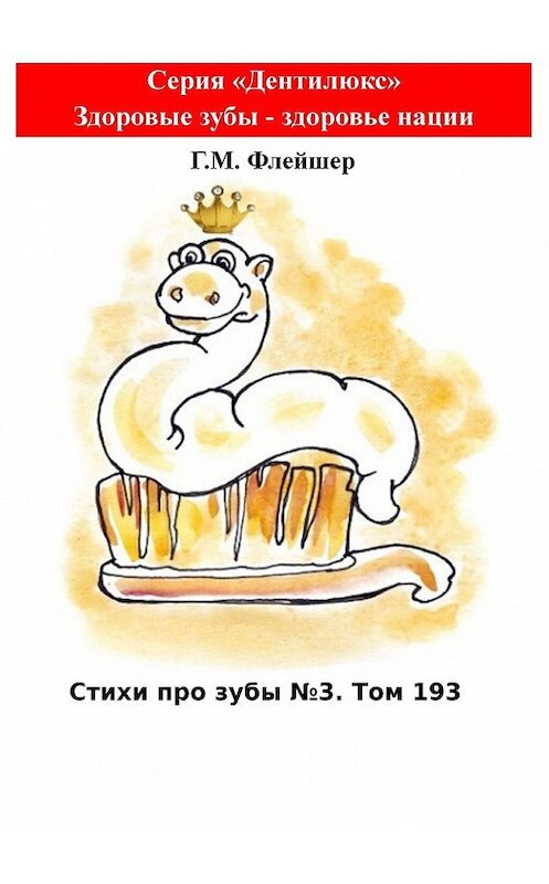 Обложка книги «Стихи про зубы. №3. Том 193. Серия «Дентилюкс». Здоровые зубы – здоровье нации» автора Григория Флейшера. ISBN 9785449857828.