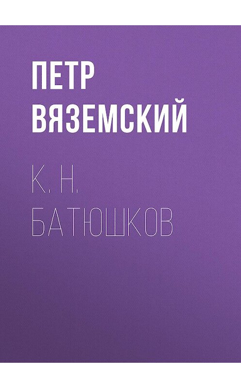 Обложка книги «К. Н. Батюшков» автора Петра Вяземския.