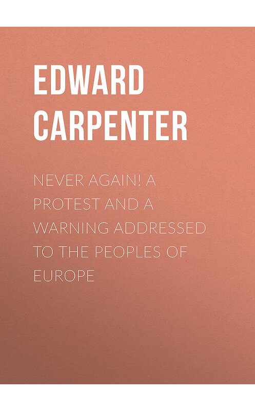 Обложка книги «Never Again! A Protest and a Warning Addressed to the Peoples of Europe» автора Edward Carpenter.