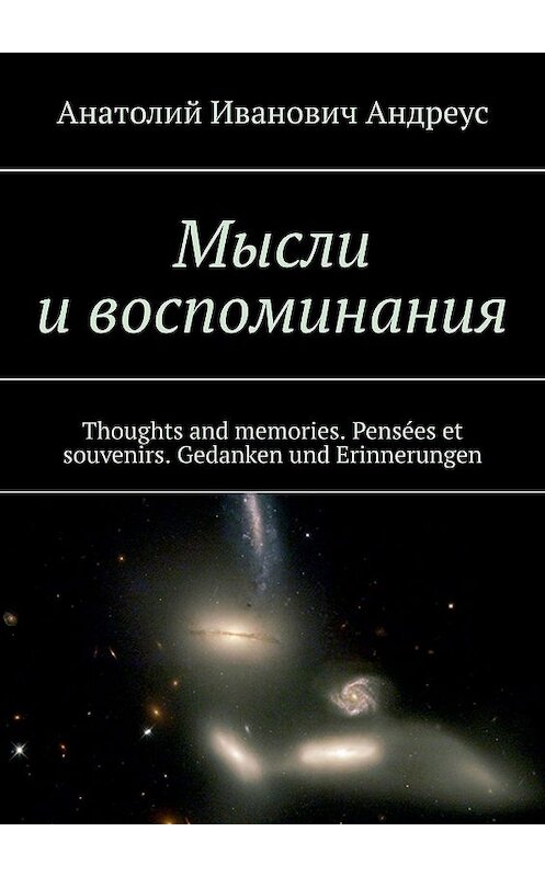 Обложка книги «Мысли и воспоминания. Thoughts and memories. Pensées et souvenirs. Gedanken und Erinnerungen» автора Анатолия Андреуса. ISBN 9785449816924.