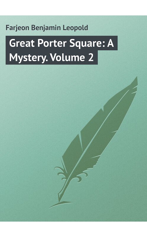 Обложка книги «Great Porter Square: A Mystery. Volume 2» автора Benjamin Farjeon.