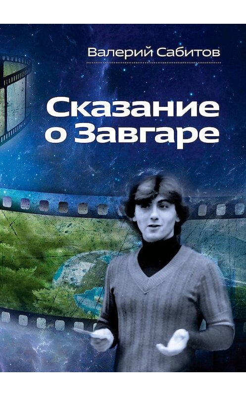 Обложка книги «Сказание о Завгаре. О фантастической судьбе реального гражданина Вселенной» автора Валерия Сабитова. ISBN 9785449631268.
