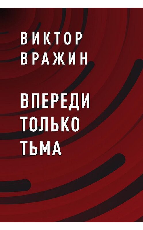 Обложка книги «Впереди только тьма» автора Виктора Вражина.