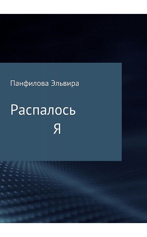 Обложка книги «Распалось Я. Сборник стихотворений» автора Эльвиры Панфиловы издание 2018 года.