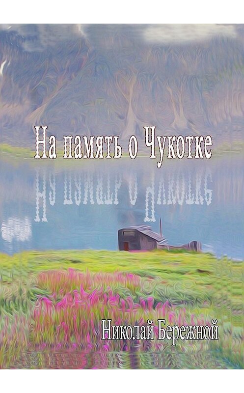 Обложка книги «На память о Чукотке. Рассказы» автора Николая Бережноя. ISBN 9785448525285.