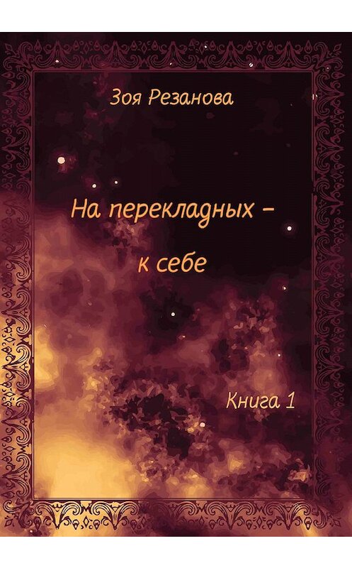 Обложка книги «На перекладных – к себе. Книга 1» автора Зои Резановы издание 2019 года. ISBN 9785907254107.