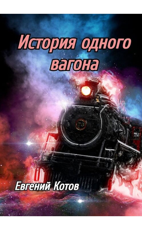 Обложка книги «История одного вагона» автора Евгеного Котова. ISBN 9785449857255.