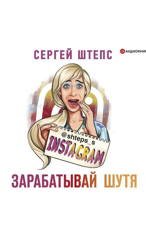 Обложка аудиокниги «Instagram. Зарабатывай шутя» автора Сергея Штепса.