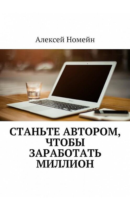 Обложка книги «Станьте автором, чтобы заработать миллион» автора Алексея Номейна. ISBN 9785448517501.