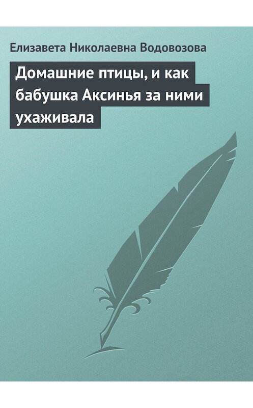 Обложка книги «Домашние птицы, и как бабушка Аксинья за ними ухаживала» автора Елизавети Водовозовы.