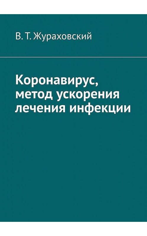 Обложка книги «Коронавирус, метод ускорения лечения инфекции» автора В. Жураховския. ISBN 9785449886316.