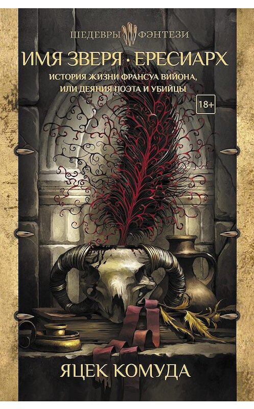 Обложка книги «Имя Зверя. Ересиарх. История жизни Франсуа Вийона, или Деяния поэта и убийцы» автора Яцек Комуды издание 2019 года. ISBN 9785171138424.